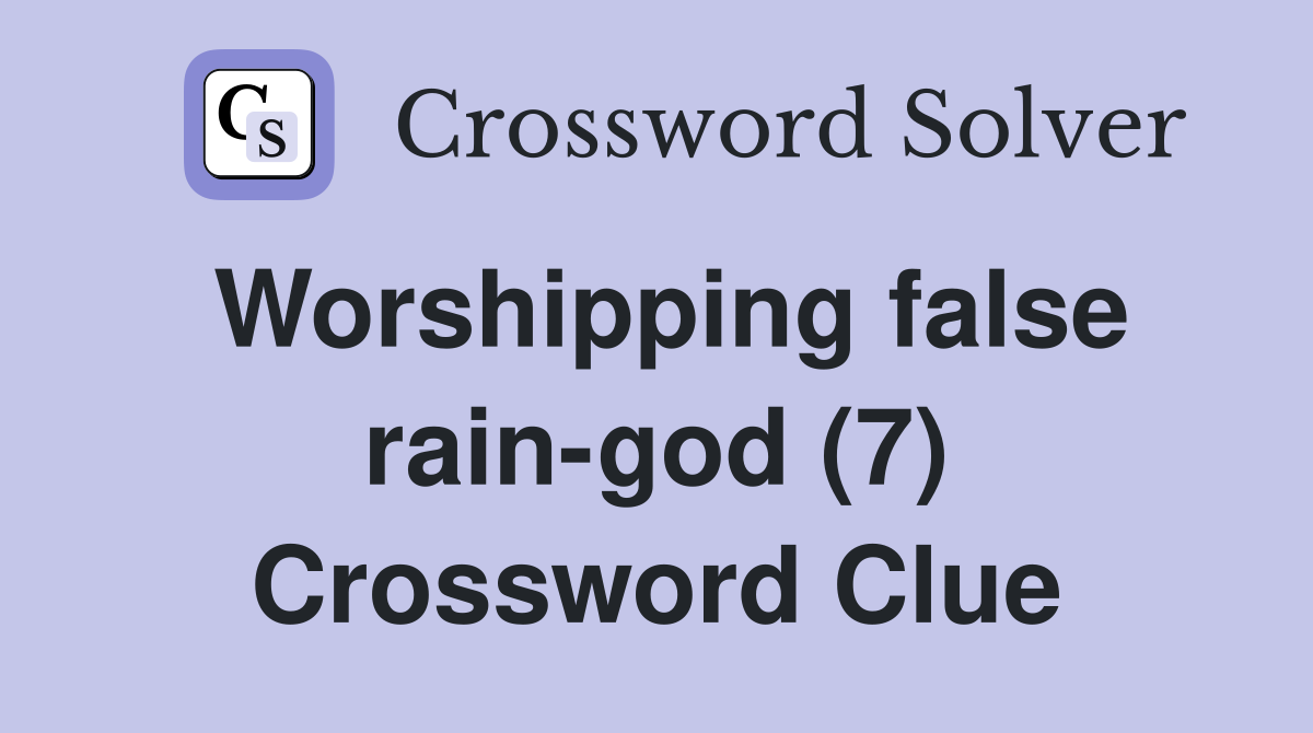 Worshipping false raingod (7) Crossword Clue Answers Crossword Solver